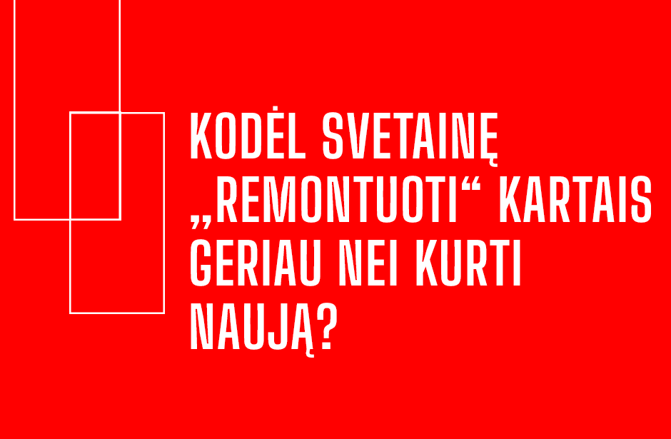 Viršelis su tekstu: "Kodėl svetainę „remontuoti“ kartais geriau nei kurti naują?"